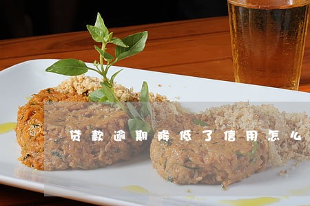 贷款逾期降低了信用怎么办 贷款逾期降低了信用怎么办