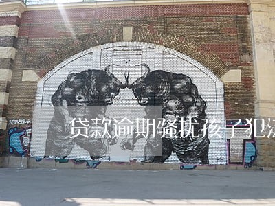贷款逾期骚扰孩子犯法吗