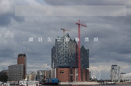 赣县欠款律师费用 赣县欠款律师费用