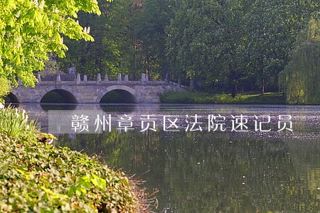 赣州章贡区法院速记员 赣州章贡区法院速记员