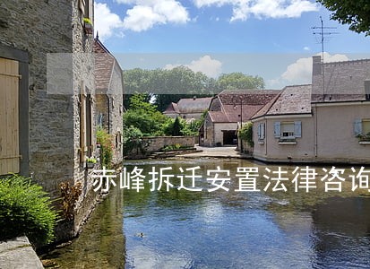 赤峰拆迁安置法律咨询 赤峰拆迁安置法律咨询