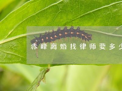 赤峰离婚找律师要多少钱 赤峰离婚找律师要多少钱