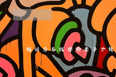 起诉劳务找律师要多少钱 起诉劳务找律师要多少钱