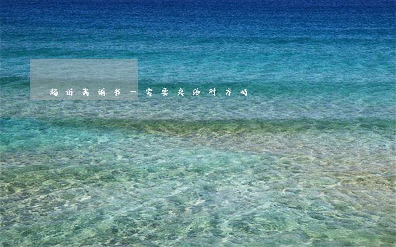 起诉离婚书一定要交给对方吗 起诉离婚书一定要交给对方吗