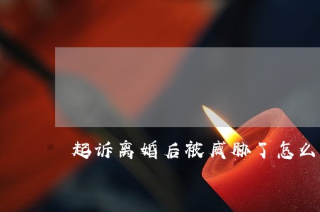 起诉离婚后被威胁了怎么办 起诉离婚后被威胁了怎么办
