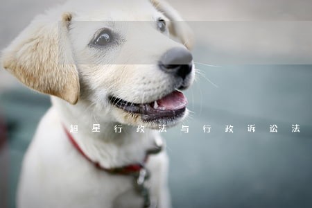 超星行政法与行政诉讼法答案 超星行政法与行政诉讼法答案
