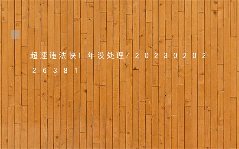 超速违法快1年没处理/2023020226381 超速违法快1年没处理/2023020226381