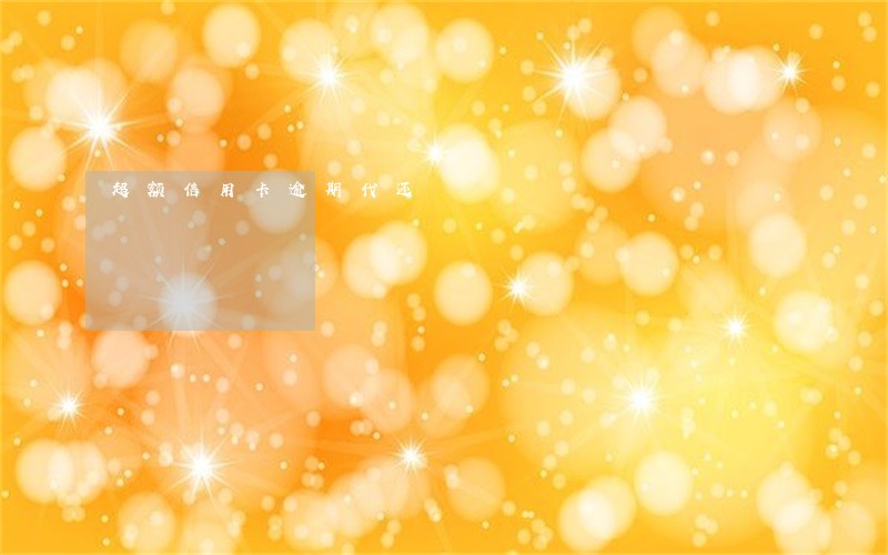 超额信用卡逾期代还 超额信用卡逾期代还