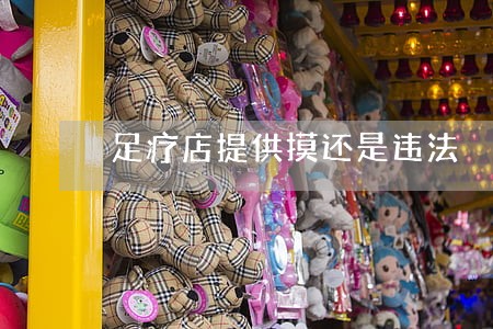 足疗店提供摸还是违法 足疗店提供摸还是违法