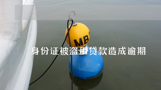 身份证被盗用贷款造成逾期 身份证被盗用贷款造成逾期