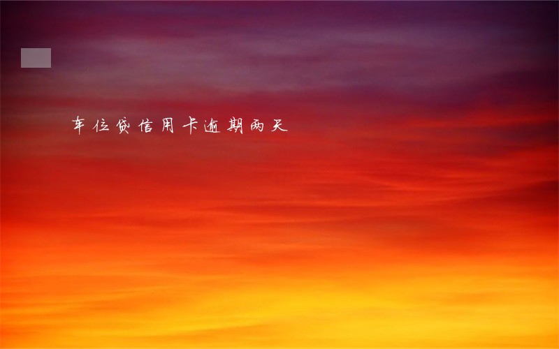 车位贷信用卡逾期两天 车位贷信用卡逾期两天