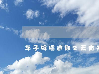 车子按揭逾期2天有关系吗 车子按揭逾期2天有关系吗