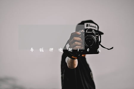 车抵押逾期10天 车抵押逾期10天
