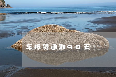 车抵贷逾期90天 车抵贷逾期90天