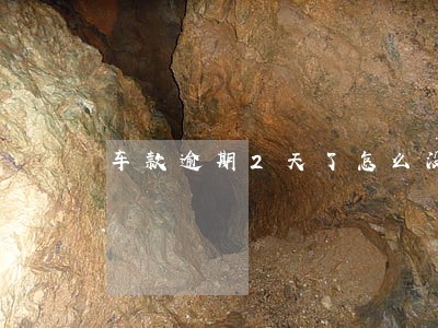 车款逾期2天了怎么没人打电话 车款逾期2天了怎么没人打电话