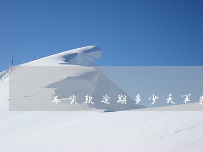 车货款逾期多少天算失信用 车货款逾期多少天算失信用