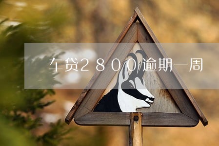车贷2800逾期一周 车贷2800逾期一周