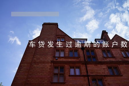 车贷发生过逾期的账户数1 车贷发生过逾期的账户数1