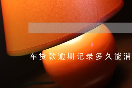 车贷款逾期记录多久能消除 车贷款逾期记录多久能消除
