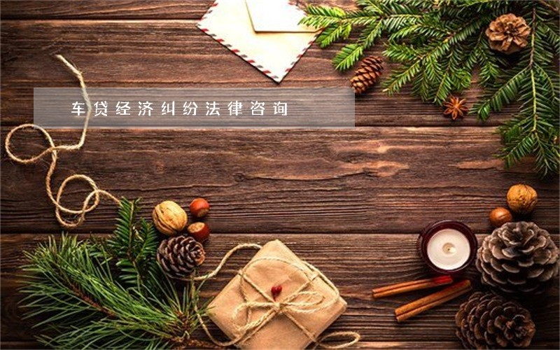 车贷经济纠纷法律咨询 车贷经济纠纷法律咨询