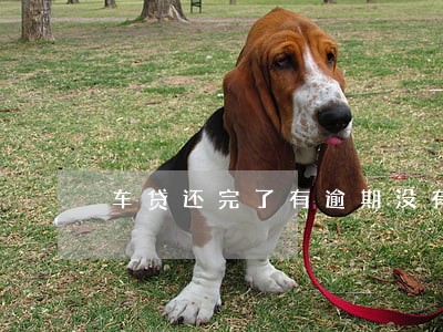 车贷还完了有逾期没有超过90天 车贷还完了有逾期没有超过90天