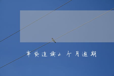 车贷连续2个月逾期 车贷连续2个月逾期