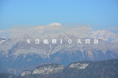 车贷逾期10天罚息 车贷逾期10天罚息