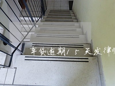 车贷逾期15天发律师函是什么 车贷逾期15天发律师函是什么