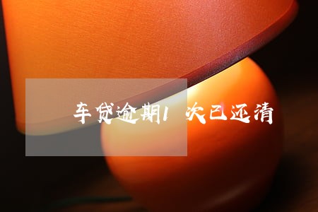 车贷逾期1次已还清