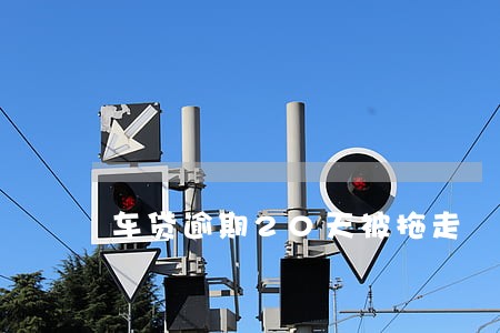 车贷逾期20天被拖走 车贷逾期20天被拖走
