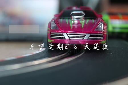 车贷逾期28天还款 车贷逾期28天还款