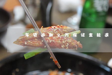 车贷逾期2万保证金能退吗 车贷逾期2万保证金能退吗