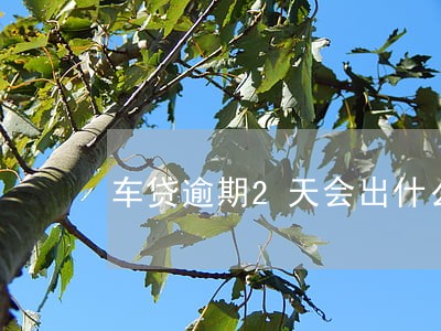 车贷逾期2天会出什么问题 车贷逾期2天会出什么问题