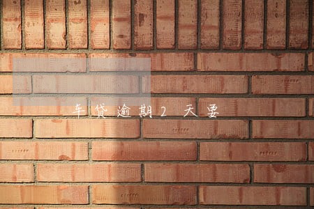 车贷逾期2天要 车贷逾期2天要
