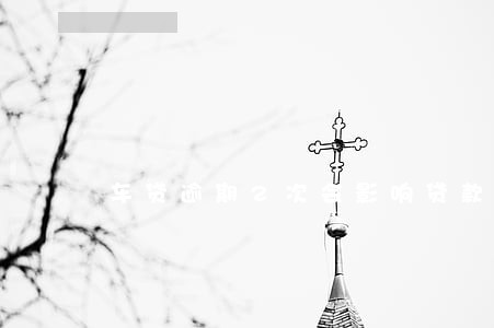 车贷逾期2次会影响贷款吗 车贷逾期2次会影响贷款吗