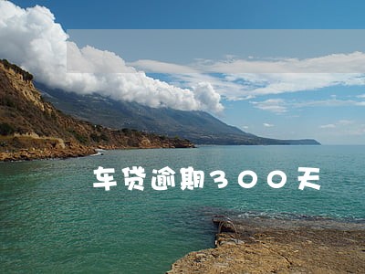 车贷逾期300天 车贷逾期300天