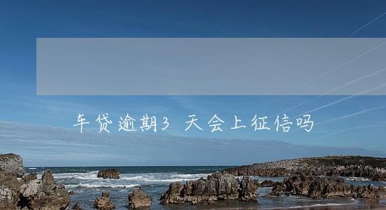 车贷逾期3天会上征信吗