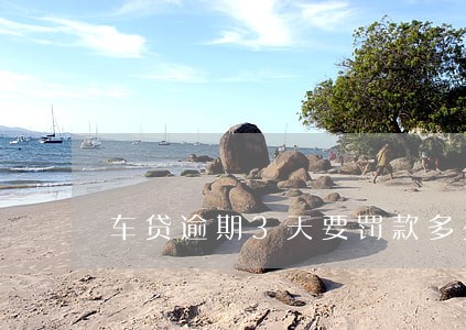 车贷逾期3天要罚款多少 车贷逾期3天要罚款多少