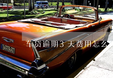 车贷逾期3天费用怎么算合法 车贷逾期3天费用怎么算合法