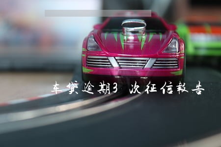 车贷逾期3次征信报告 车贷逾期3次征信报告