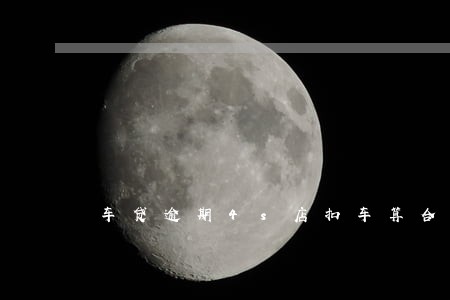 车贷逾期4s店扣车算合法吗 车贷逾期4s店扣车算合法吗