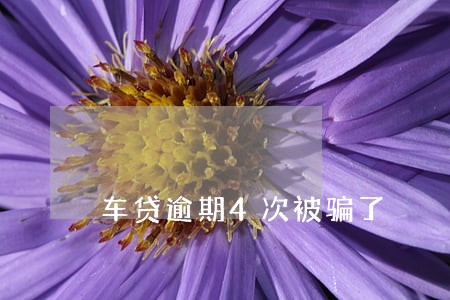 车贷逾期4次被骗了 车贷逾期4次被骗了