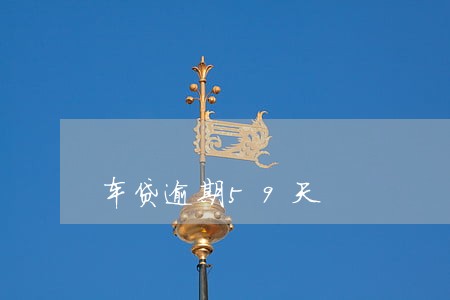 车贷逾期59天 车贷逾期59天