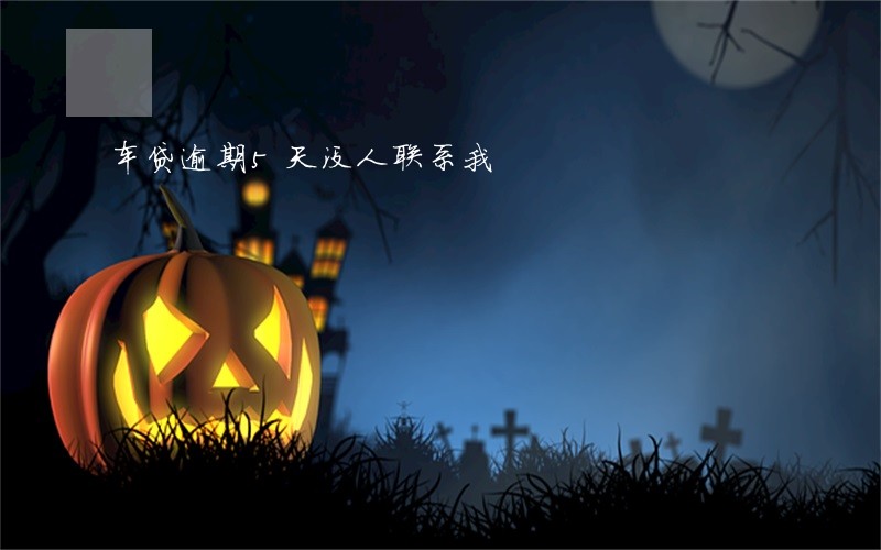 车贷逾期5天没人联系我 车贷逾期5天没人联系我