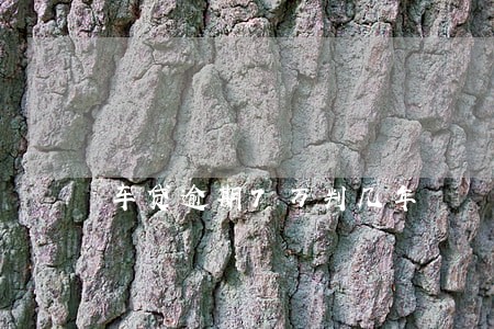 车贷逾期7万判几年 车贷逾期7万判几年