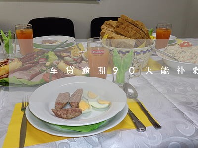 车贷逾期90天能补救吗 车贷逾期90天能补救吗