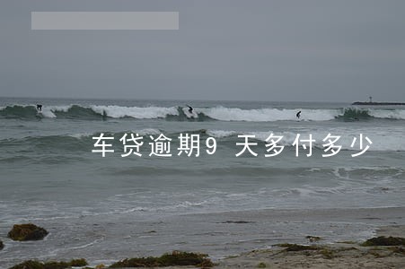车贷逾期9天多付多少 车贷逾期9天多付多少