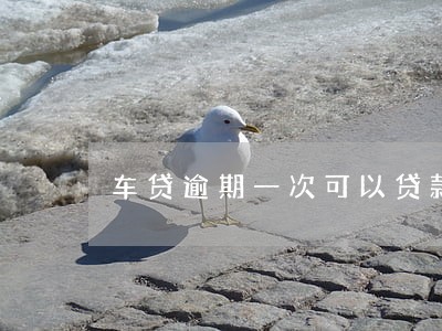 车贷逾期一次可以贷款买车 车贷逾期一次可以贷款买车