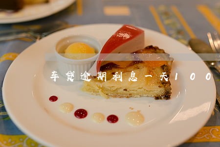 车贷逾期利息一天100 车贷逾期利息一天100