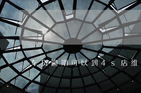 车贷逾期可以到4s店维修吗 车贷逾期可以到4s店维修吗
